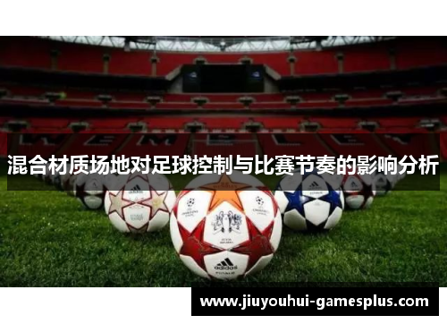混合材质场地对足球控制与比赛节奏的影响分析